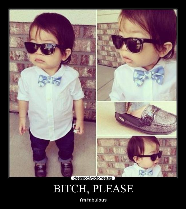 BITCH, PLEASE - im fabulous