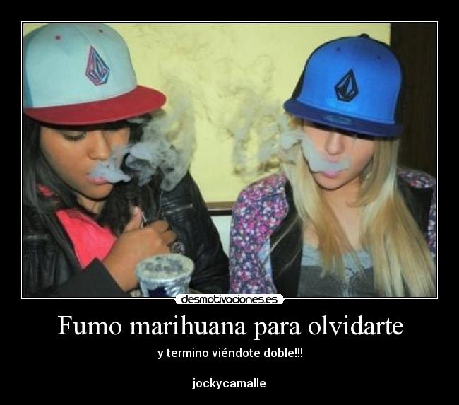 Fumo marihuana para olvidarte - y termino viéndote doble!!!
jockycamalle