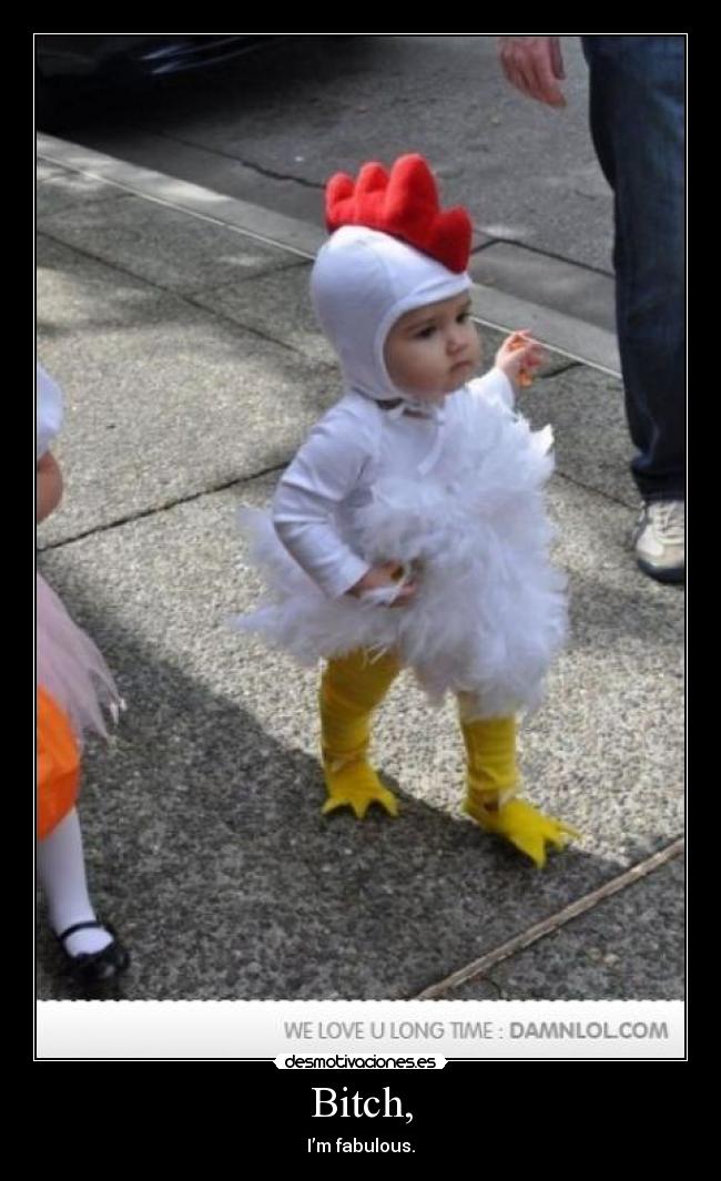 Bitch, - I’m fabulous.