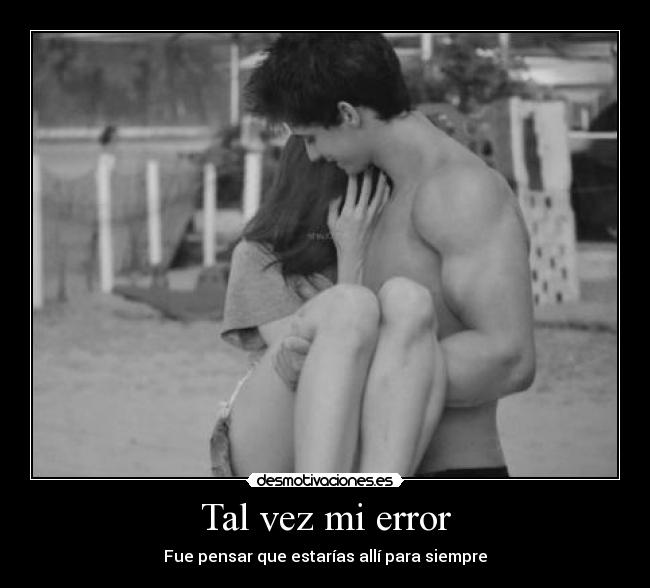 Tal vez mi error - Fue pensar que estarías allí para siempre