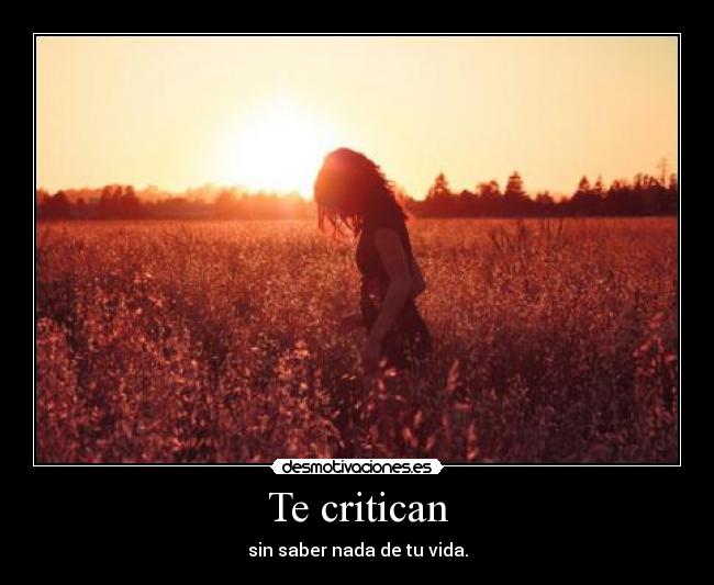 Te critican - sin saber nada de tu vida.