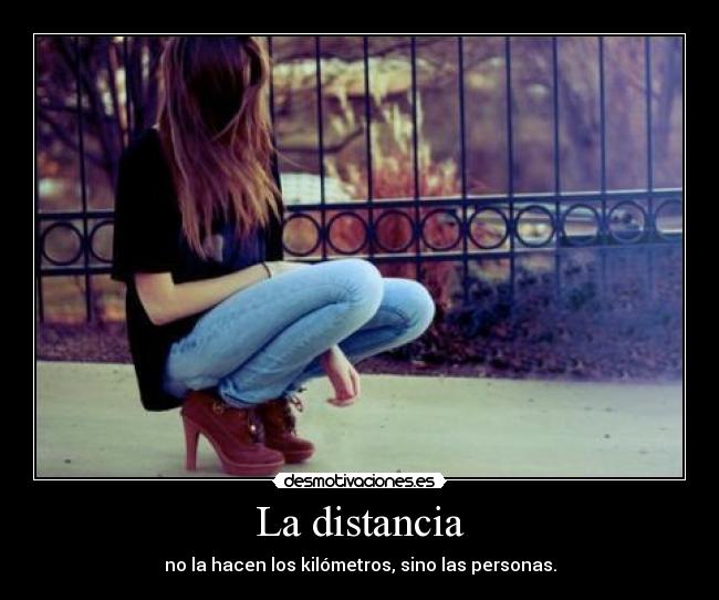 La distancia - no la hacen los kilómetros, sino las personas.