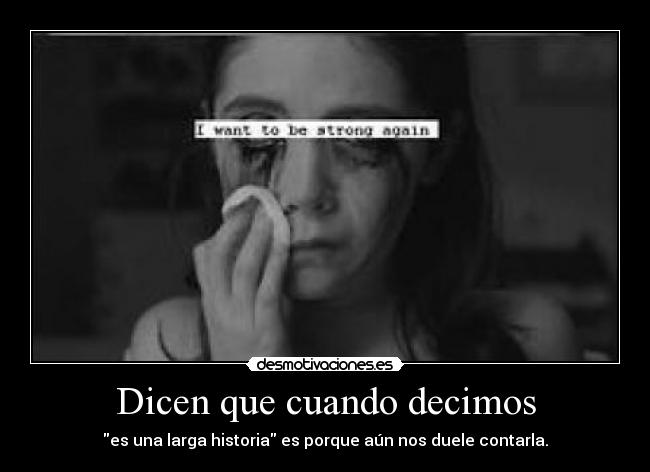 Dicen que cuando decimos - es una larga historia es porque aún nos duele contarla.