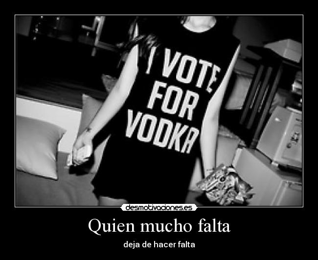 Quien mucho falta -