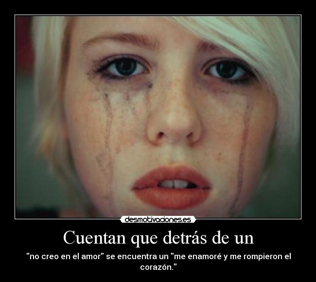 Cuentan que detrás de un - no creo en el amor se encuentra un me enamoré y me rompieron el corazón.