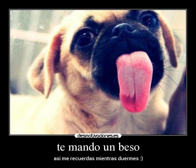 te mando un beso - asi me recuerdas mientras duermes :)