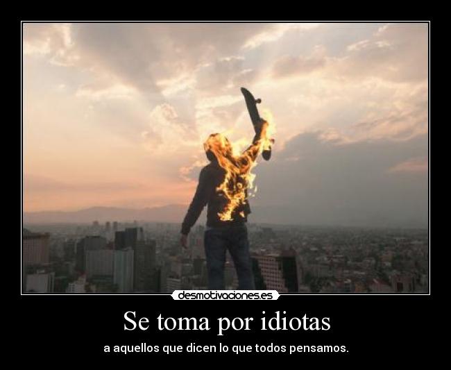 Se toma por idiotas -