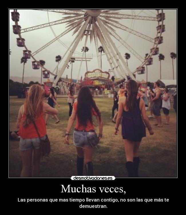 Muchas veces, - Las personas que mas tiempo llevan contigo, no son las que más te demuestran.