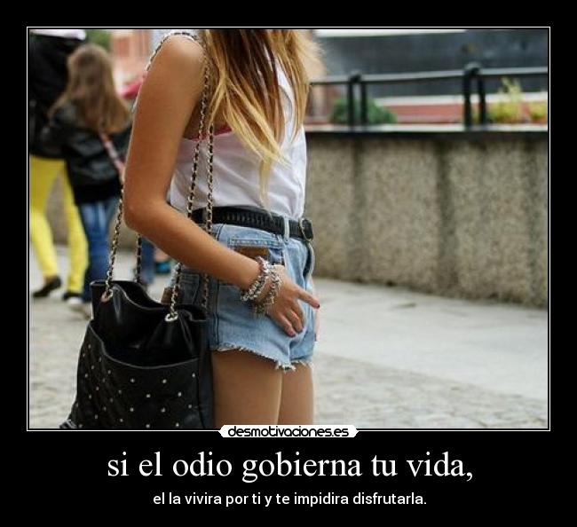 si el odio gobierna tu vida, -