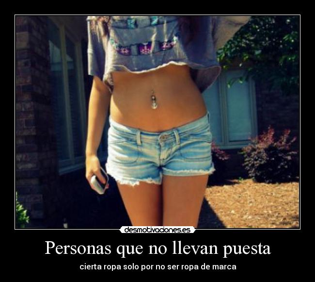Personas que no llevan puesta - cierta ropa solo por no ser ropa de marca