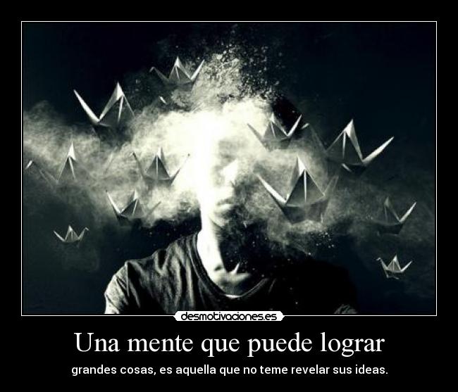 Una mente que puede lograr - grandes cosas, es aquella que no teme revelar sus ideas.