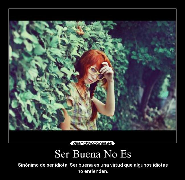 Ser Buena No Es - Sinónimo de ser idiota. Ser buena es una virtud que algunos idiotas no entienden.