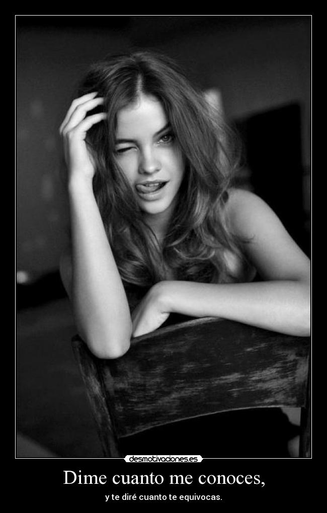 Dime cuanto me conoces, - y te diré cuanto te equivocas.
