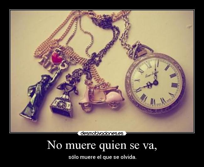 No muere quien se va, -