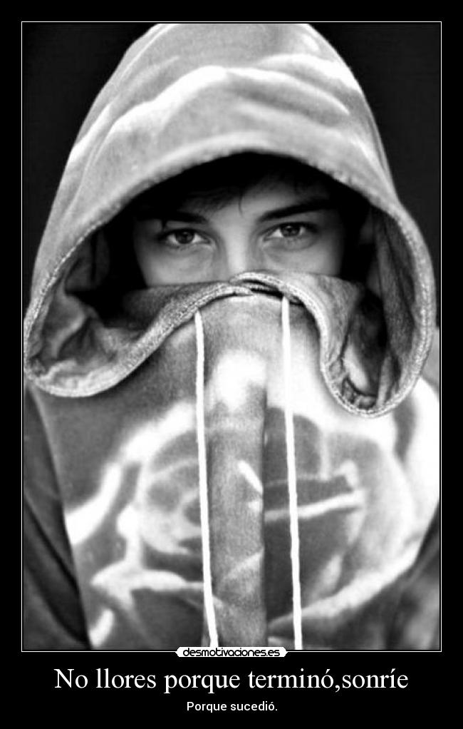 No llores porque terminó,sonríe - Porque sucedió.