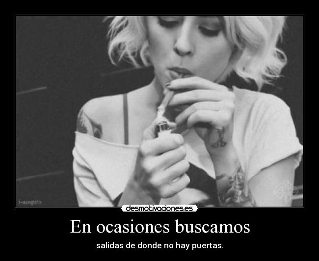En ocasiones buscamos - salidas de donde no hay puertas.