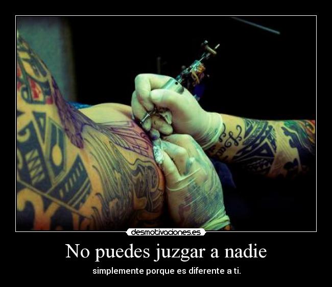 No puedes juzgar a nadie - simplemente porque es diferente a ti.