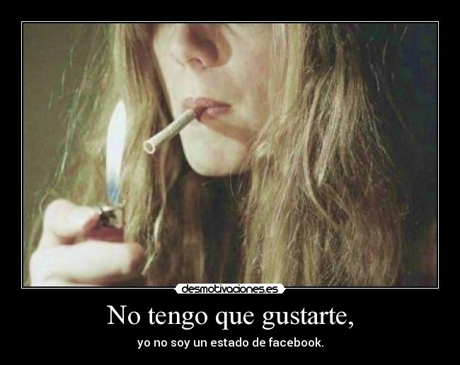 No tengo que gustarte, -