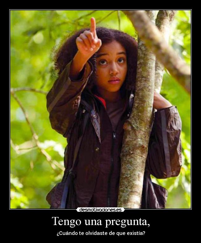 Tengo una pregunta, - ¿Cuándo te olvidaste de que existía?