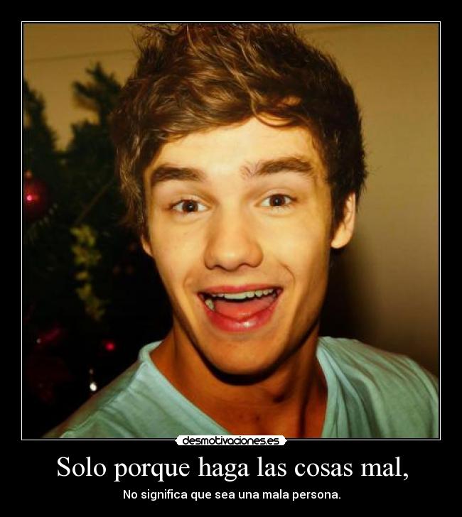 Solo porque haga las cosas mal, - No significa que sea una mala persona.