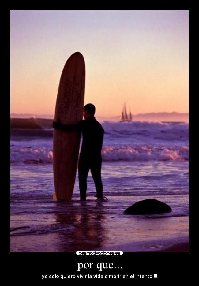 por que... - yo solo quiero vivir la vida o morir en el intento!!!!