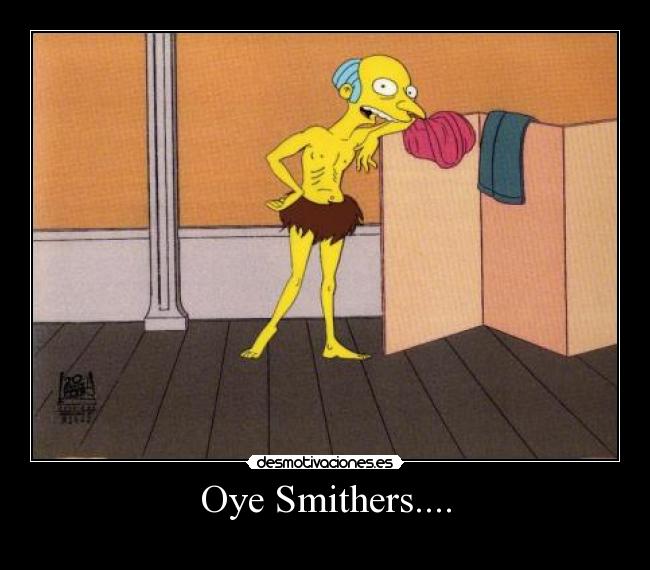 Oye Smithers.... - 