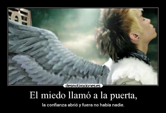 El miedo llamó a la puerta, - la confianza abrió y fuera no había nadie.