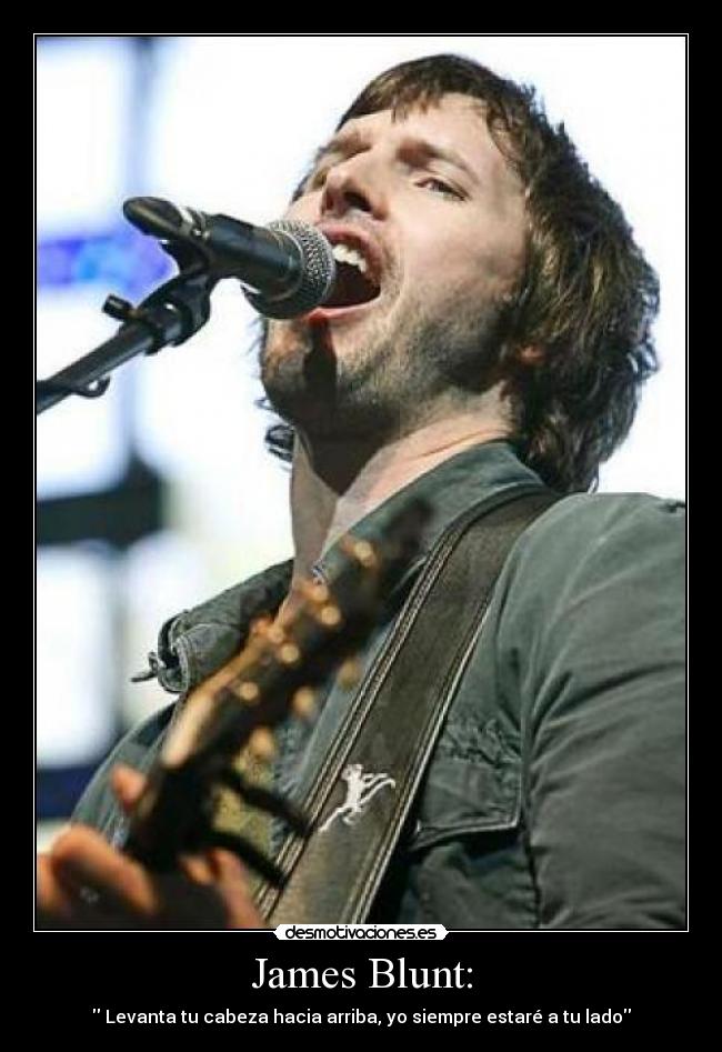James Blunt: - Levanta tu cabeza hacia arriba, yo siempre estaré a tu lado