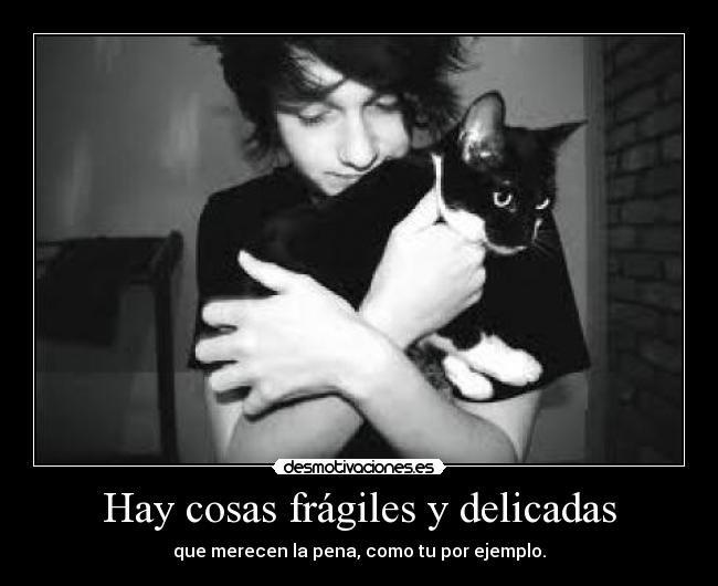Hay cosas frágiles y delicadas -