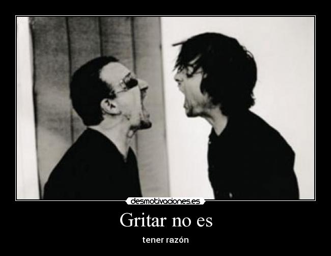 Gritar no es - tener razón
