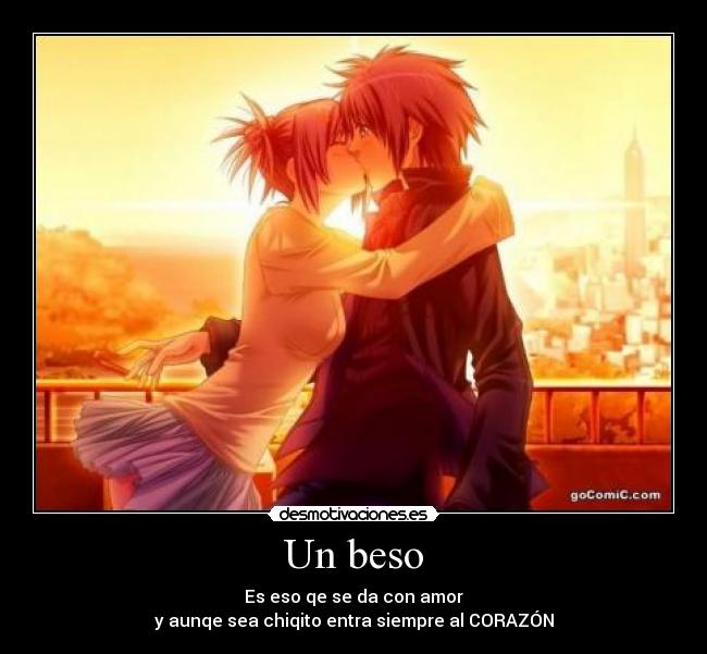 Un beso - Es eso qe se da con amor
y aunqe sea chiqito entra siempre al CORAZÓN