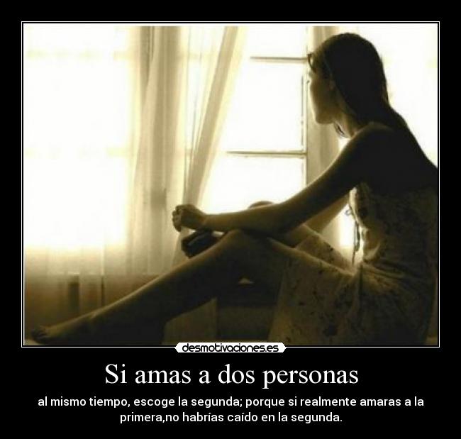 Si amas a dos personas - al mismo tiempo, escoge la segunda; porque si realmente amaras a la
primera,no habrías caído en la segunda.