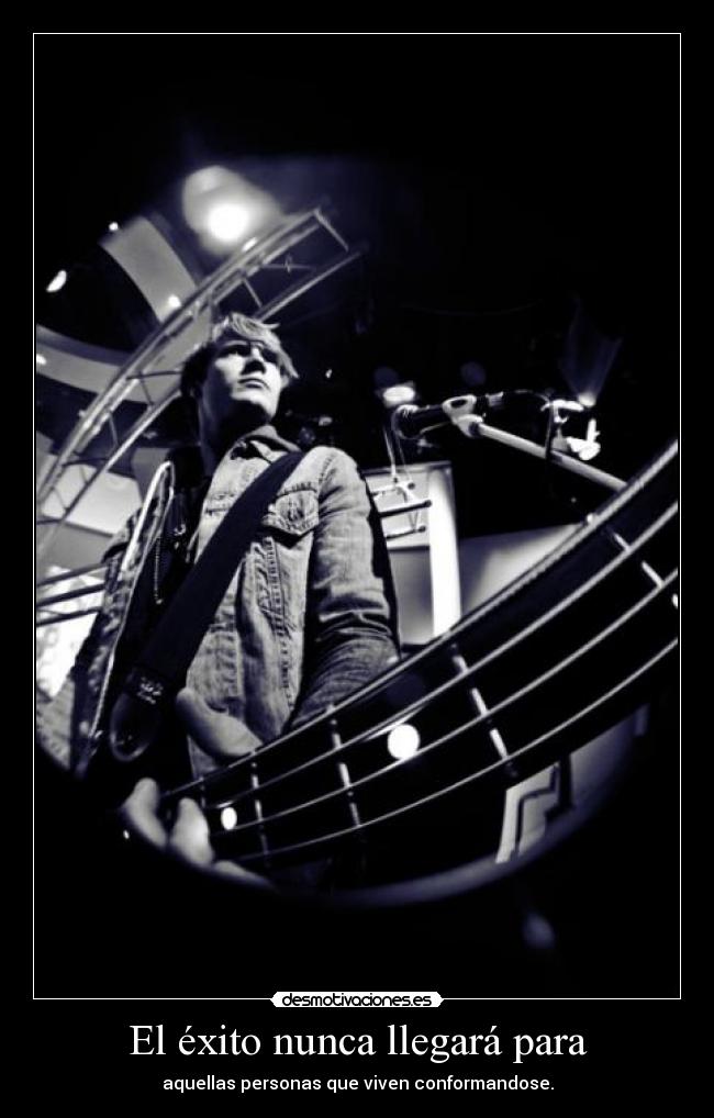 El éxito nunca llegará para - aquellas personas que viven conformandose.