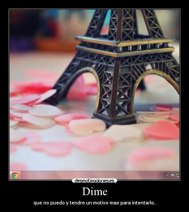 Dime - que no puedo y tendre un motivo mas para intentarlo..