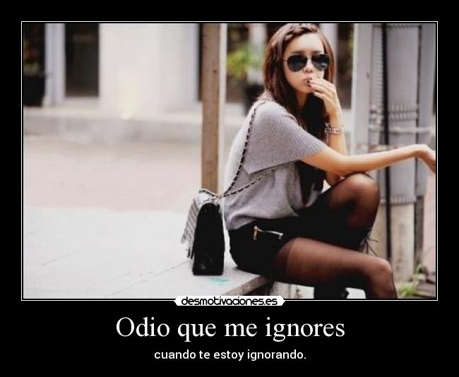 Odio que me ignores - 