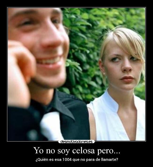 Yo no soy celosa pero... - ¿Quién es esa 1004 que no para de llamarte?