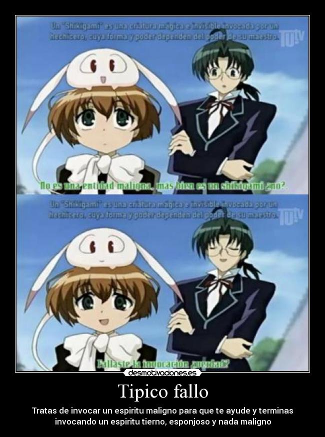 Tipico fallo - Tratas de invocar un espiritu maligno para que te ayude y terminas
invocando un espiritu tierno, esponjoso y nada maligno