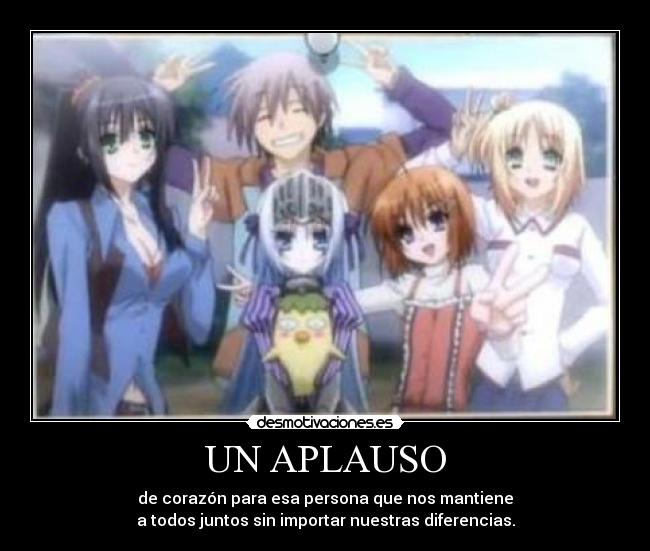 UN APLAUSO - de corazón para esa persona que nos mantiene
a todos juntos sin importar nuestras diferencias.