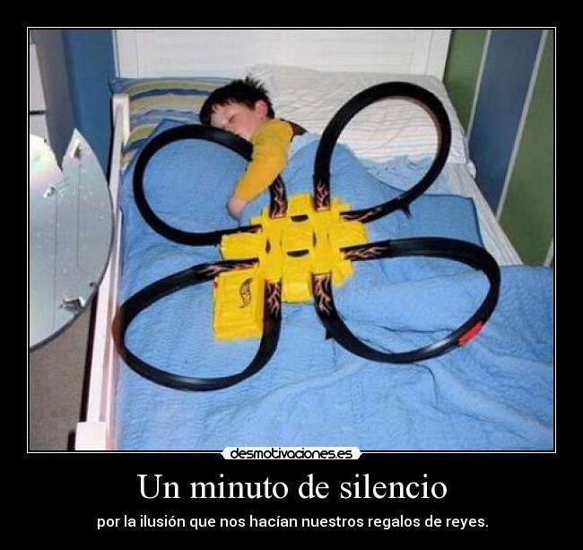 Un minuto de silencio - por la ilusión que nos hacían nuestros regalos de reyes.