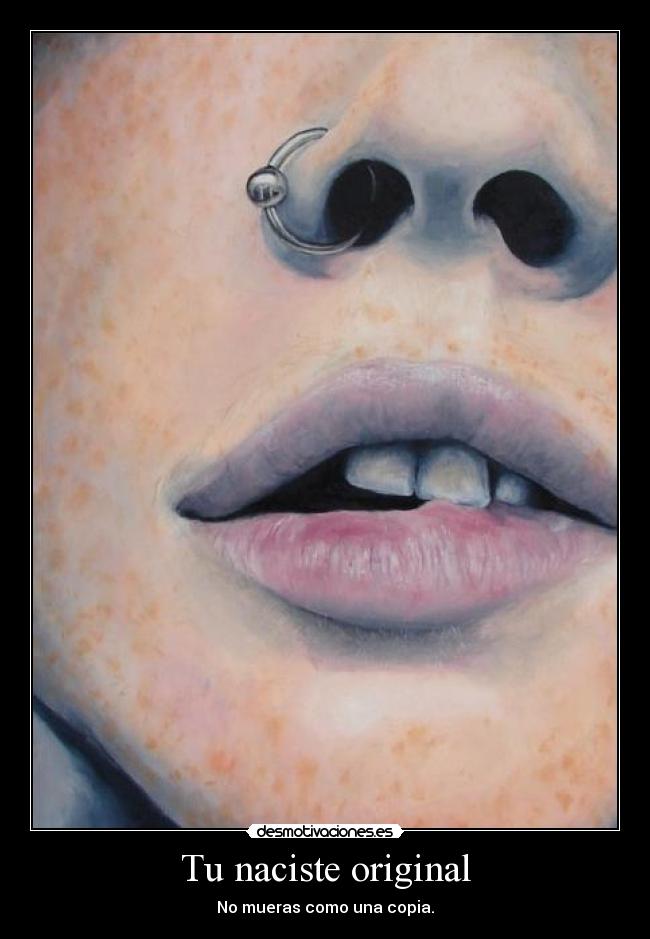 Tu naciste original - No mueras como una copia.