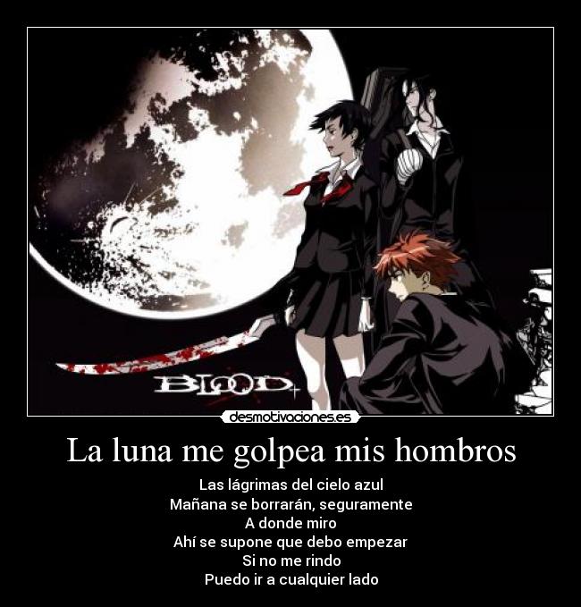 La luna me golpea mis hombros - Las lágrimas del cielo azul
Mañana se borrarán, seguramente
A donde miro
Ahí se supone que debo empezar
Si no me rindo
Puedo ir a cualquier lado