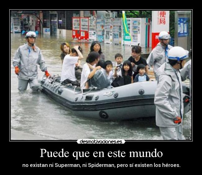 Puede que en este mundo - no existan ni Superman, ni Spiderman, pero sí existen los héroes.