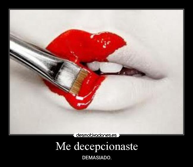 Me decepcionaste - DEMASIADO.