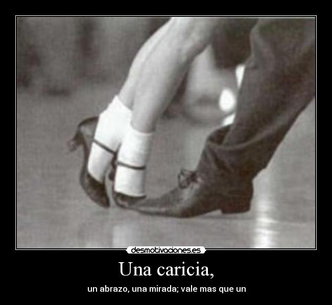 Una caricia, - un abrazo, una mirada; vale mas que un