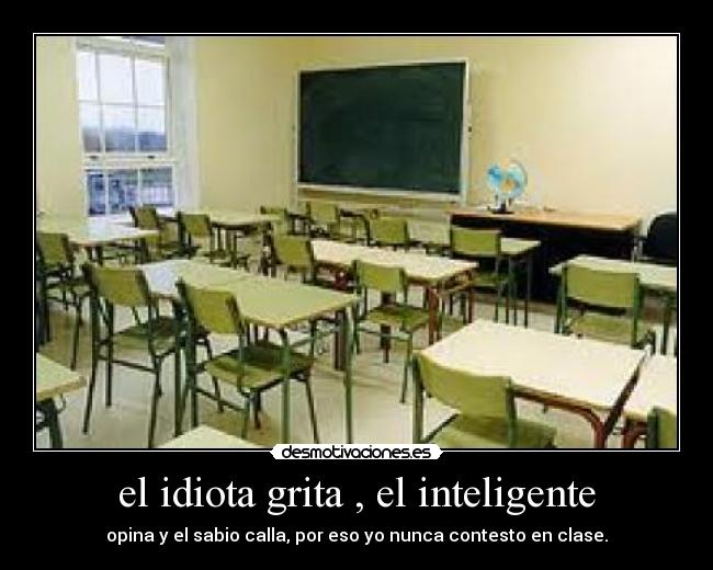 el idiota grita , el inteligente -