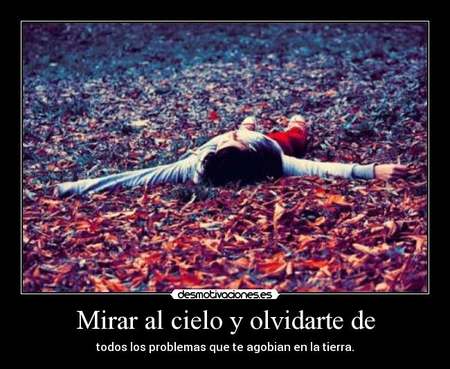 Mirar al cielo y olvidarte de -