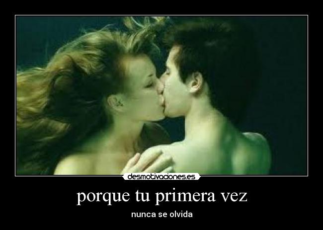 porque tu primera vez - nunca se olvida