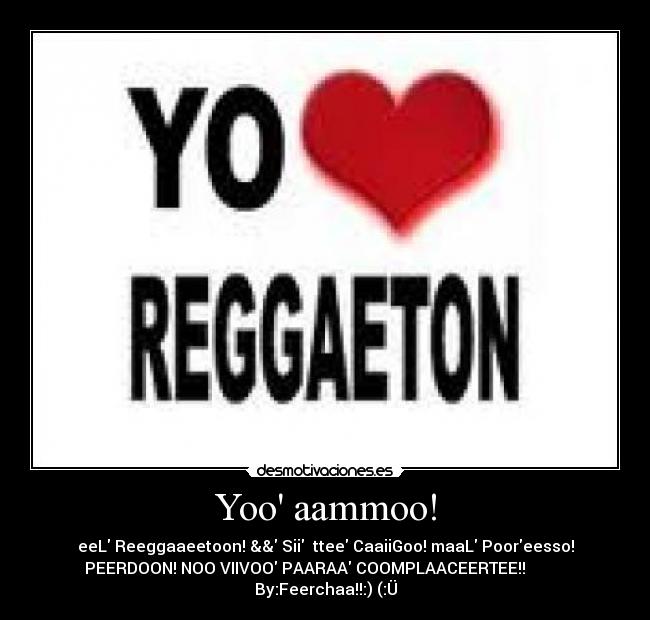 Yoo aammoo! - eeL Reeggaaeetoon! && Sii  ttee CaaiiGoo! maaL Pooreesso!
PEERDOON! NOO VIIVOO PAARAA COOMPLAACEERTEE!!          
By:Feerchaa!!:)♥(:Ü