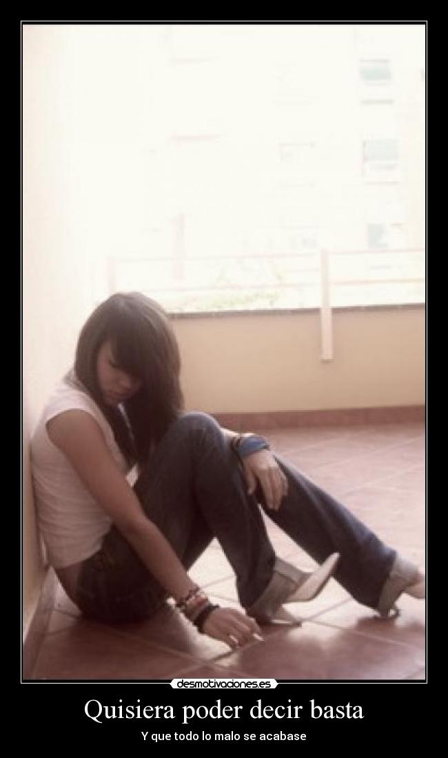 Quisiera poder decir basta - Y que todo lo malo se acabase
