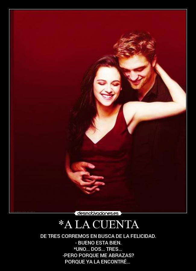 *A LA CUENTA - DE TRES CORREMOS EN BUSCA DE LA FELICIDAD.
- BUENO ESTA BIEN.
*UNO... DOS... TRES...
-PERO PORQUE ME ABRAZAS?
PORQUE YA LA ENCONTRÉ... ♥